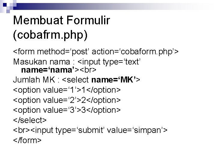 Membuat Formulir (cobafrm. php) <form method=‘post’ action=‘cobaform. php’> Masukan nama : <input type=‘text’ name=‘nama’>