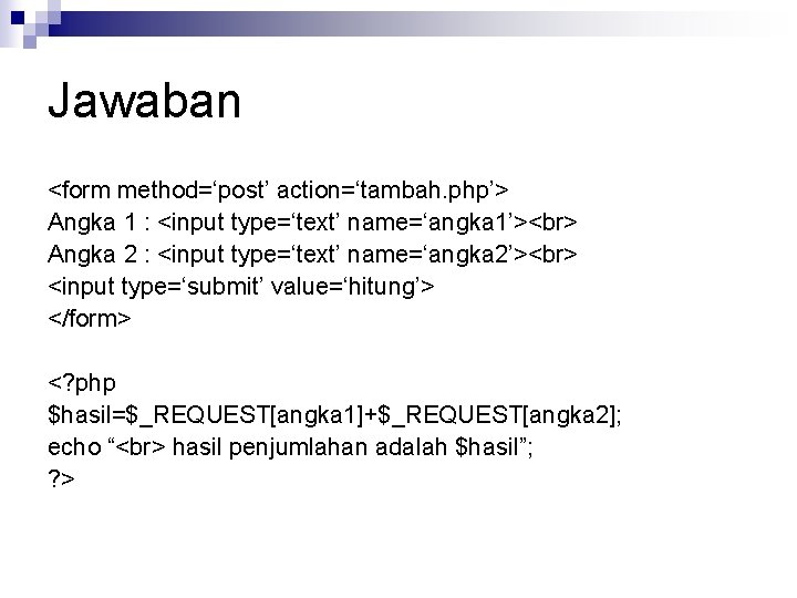 Jawaban <form method=‘post’ action=‘tambah. php’> Angka 1 : <input type=‘text’ name=‘angka 1’> Angka 2