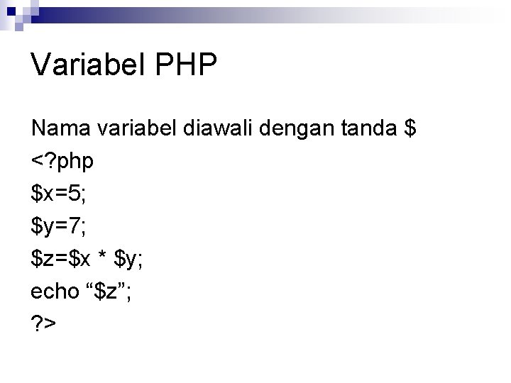 Variabel PHP Nama variabel diawali dengan tanda $ <? php $x=5; $y=7; $z=$x *