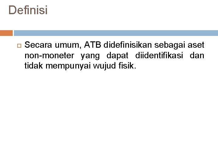 Definisi Secara umum, ATB didefinisikan sebagai aset non-moneter yang dapat diidentifikasi dan tidak mempunyai Definisi Secara umum, ATB didefinisikan sebagai aset non-moneter yang dapat diidentifikasi dan tidak mempunyai