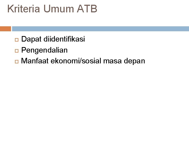 Kriteria Umum ATB Dapat diidentifikasi Pengendalian Manfaat ekonomi/sosial masa depan Kriteria Umum ATB Dapat diidentifikasi Pengendalian Manfaat ekonomi/sosial masa depan