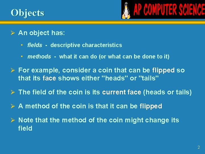 Objects Ø An object has: • fields - descriptive characteristics • methods - what
