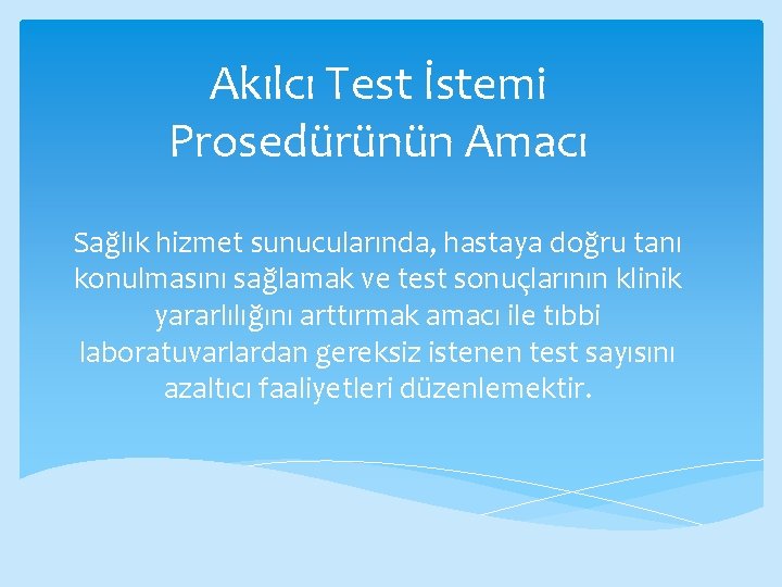 Akılcı Test İstemi Prosedürünün Amacı Sağlık hizmet sunucularında, hastaya doğru tanı konulmasını sağlamak ve