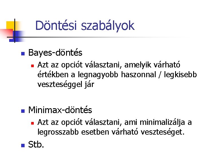 Döntési szabályok n Bayes-döntés n n Minimax-döntés n n Azt az opciót választani, amelyik Döntési szabályok n Bayes-döntés n n Minimax-döntés n n Azt az opciót választani, amelyik