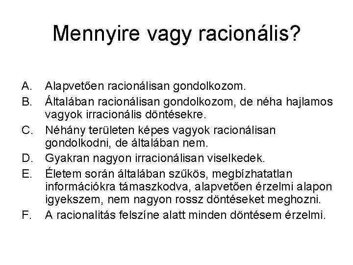 Mennyire vagy racionális? A. B. Alapvetően racionálisan gondolkozom. Általában racionálisan gondolkozom, de néha hajlamos Mennyire vagy racionális? A. B. Alapvetően racionálisan gondolkozom. Általában racionálisan gondolkozom, de néha hajlamos