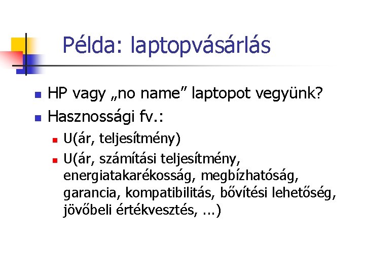 Példa: laptopvásárlás n n HP vagy „no name” laptopot vegyünk? Hasznossági fv. : n Példa: laptopvásárlás n n HP vagy „no name” laptopot vegyünk? Hasznossági fv. : n