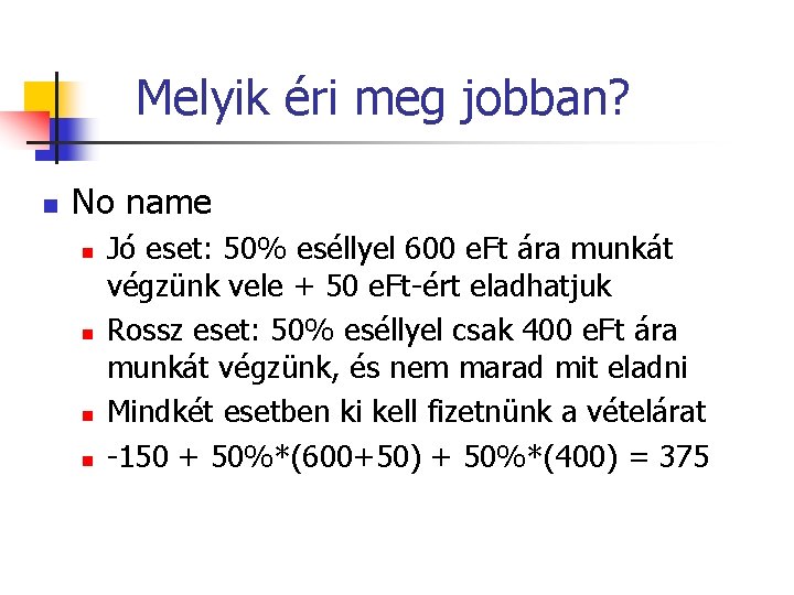 Melyik éri meg jobban? n No name n n Jó eset: 50% eséllyel 600 Melyik éri meg jobban? n No name n n Jó eset: 50% eséllyel 600