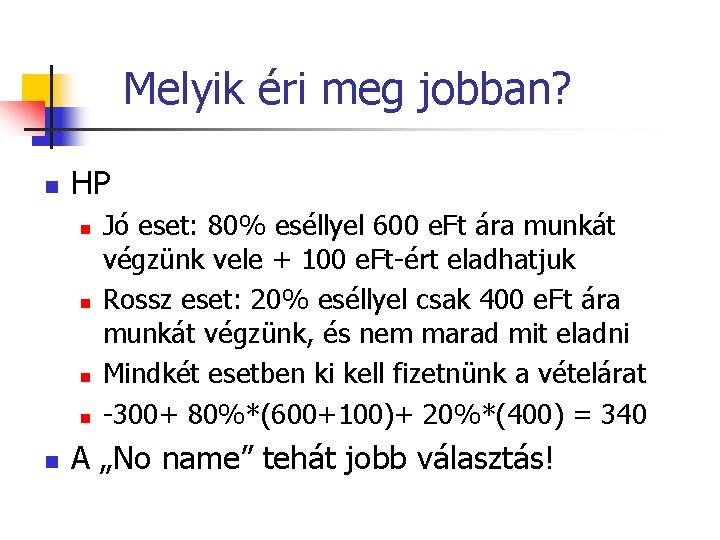 Melyik éri meg jobban? n HP n n n Jó eset: 80% eséllyel 600 Melyik éri meg jobban? n HP n n n Jó eset: 80% eséllyel 600