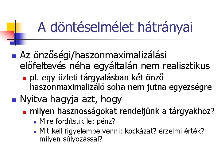 A döntéselmélet hátrányai n Az önzőségi/haszonmaximalizálási előfeltevés néha egyáltalán nem realisztikus n n pl. A döntéselmélet hátrányai n Az önzőségi/haszonmaximalizálási előfeltevés néha egyáltalán nem realisztikus n n pl.