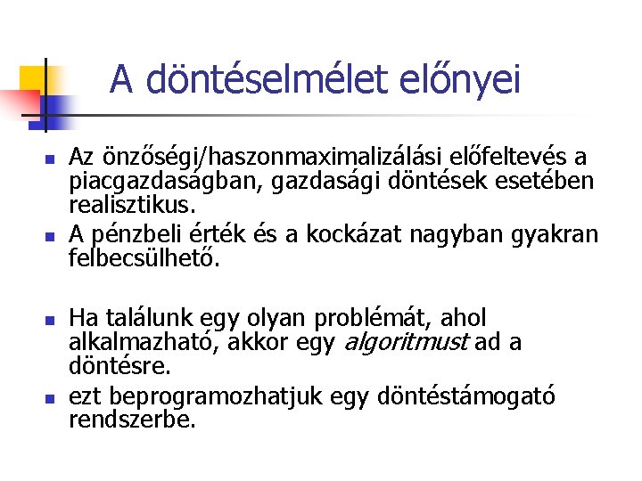 A döntéselmélet előnyei n n Az önzőségi/haszonmaximalizálási előfeltevés a piacgazdaságban, gazdasági döntések esetében realisztikus. A döntéselmélet előnyei n n Az önzőségi/haszonmaximalizálási előfeltevés a piacgazdaságban, gazdasági döntések esetében realisztikus.
