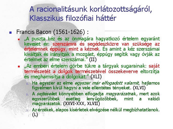 A racionalitásunk korlátozottságáról, Klasszikus filozófiai háttér n Francis Bacon (1561 -1626) : n n A racionalitásunk korlátozottságáról, Klasszikus filozófiai háttér n Francis Bacon (1561 -1626) : n n