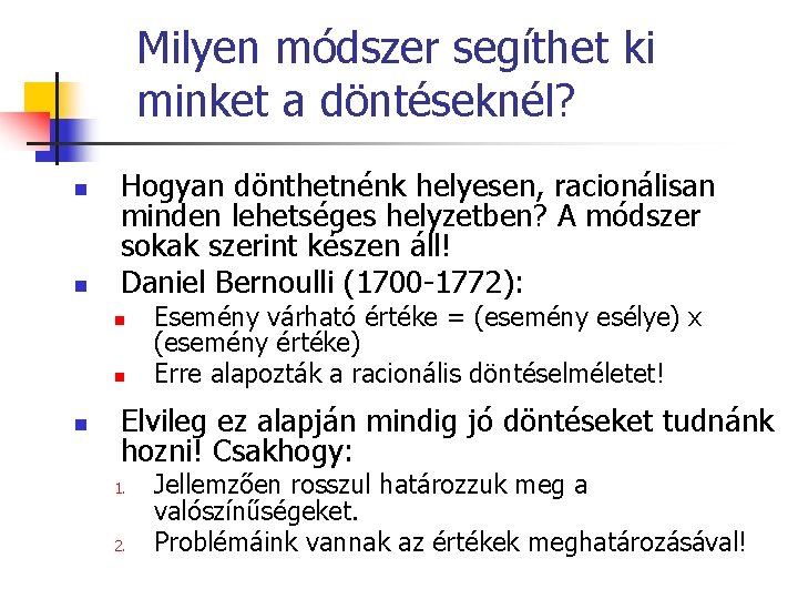 Milyen módszer segíthet ki minket a döntéseknél? n n Hogyan dönthetnénk helyesen, racionálisan minden Milyen módszer segíthet ki minket a döntéseknél? n n Hogyan dönthetnénk helyesen, racionálisan minden