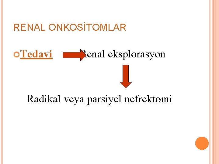 RENAL ONKOSİTOMLAR Tedavi Renal eksplorasyon Radikal veya parsiyel nefrektomi 