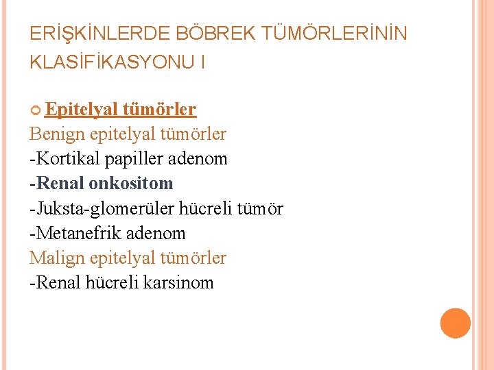 ERİŞKİNLERDE BÖBREK TÜMÖRLERİNİN KLASİFİKASYONU I Epitelyal tümörler Benign epitelyal tümörler -Kortikal papiller adenom -Renal