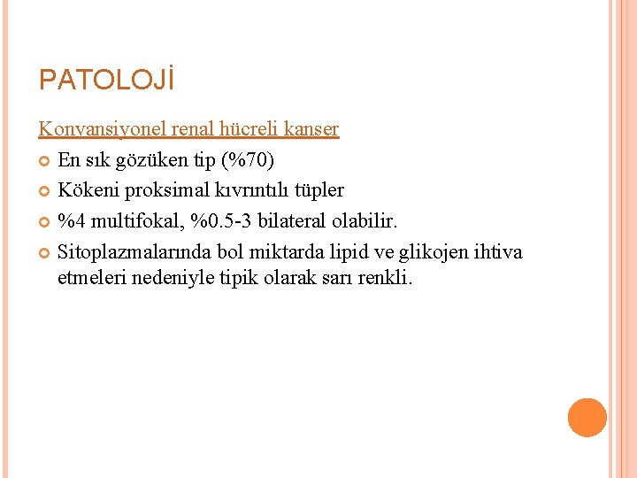 PATOLOJİ Konvansiyonel renal hücreli kanser En sık gözüken tip (%70) Kökeni proksimal kıvrıntılı tüpler