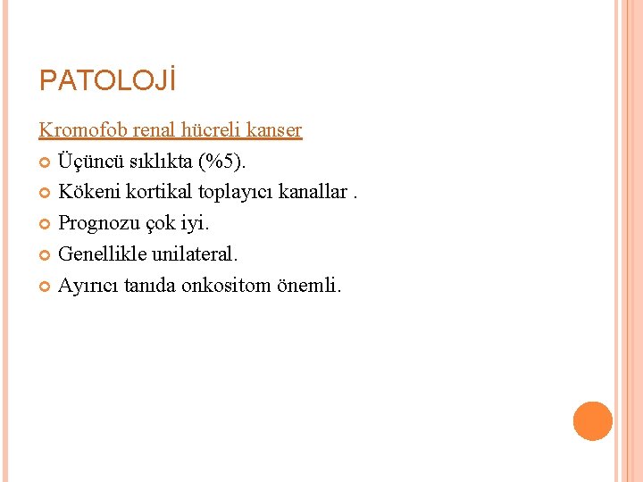 PATOLOJİ Kromofob renal hücreli kanser Üçüncü sıklıkta (%5). Kökeni kortikal toplayıcı kanallar. Prognozu çok
