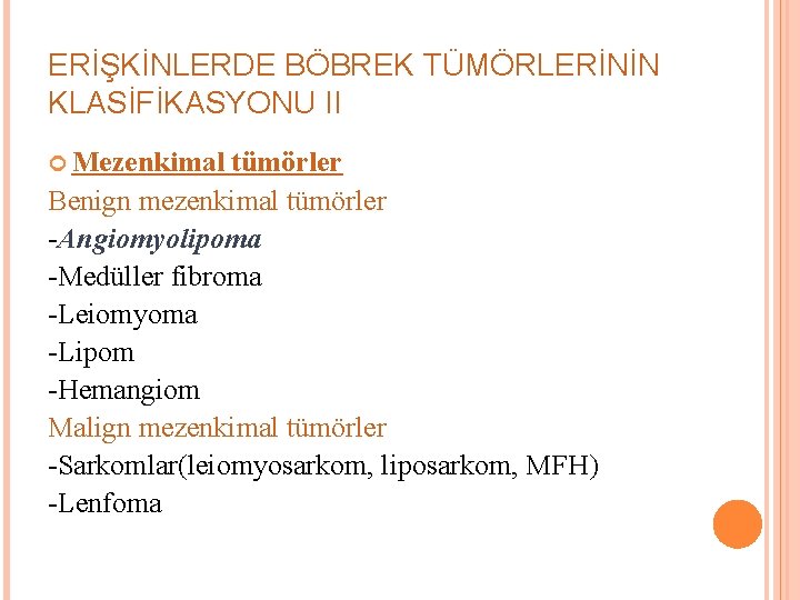 ERİŞKİNLERDE BÖBREK TÜMÖRLERİNİN KLASİFİKASYONU II Mezenkimal tümörler Benign mezenkimal tümörler -Angiomyolipoma -Medüller fibroma -Leiomyoma
