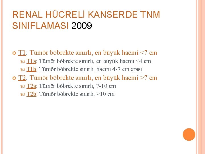 RENAL HÜCRELİ KANSERDE TNM SINIFLAMASI 2009 T 1: Tümör böbrekte sınırlı, en büyük hacmi