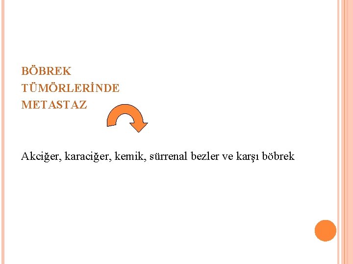 BÖBREK TÜMÖRLERİNDE METASTAZ Akciğer, karaciğer, kemik, sürrenal bezler ve karşı böbrek 