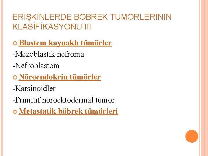 ERİŞKİNLERDE BÖBREK TÜMÖRLERİNİN KLASİFİKASYONU III Blastem kaynaklı tümörler -Mezoblastik nefroma -Nefroblastom Nöroendokrin tümörler -Karsinoidler