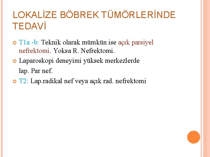 LOKALİZE BÖBREK TÜMÖRLERİNDE TEDAVİ T 1 a -b: Teknik olarak mümkün ise açık parsiyel