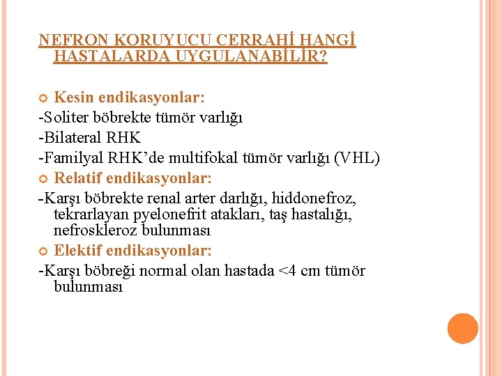 NEFRON KORUYUCU CERRAHİ HANGİ HASTALARDA UYGULANABİLİR? Kesin endikasyonlar: -Soliter böbrekte tümör varlığı -Bilateral RHK