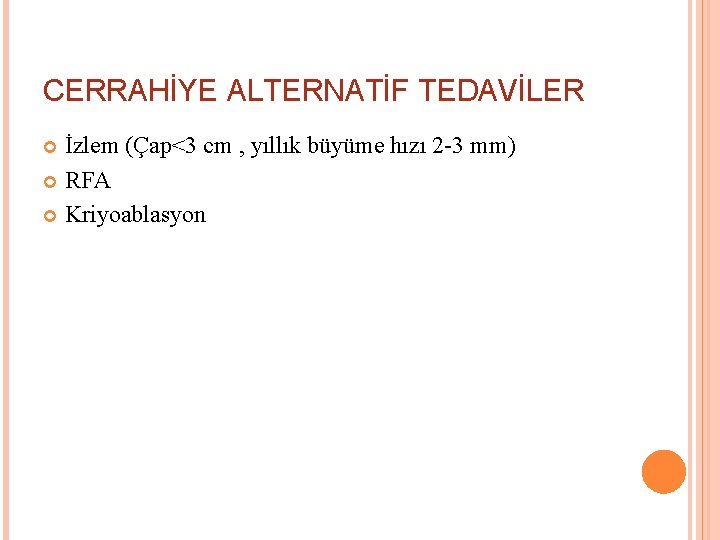 CERRAHİYE ALTERNATİF TEDAVİLER İzlem (Çap<3 cm , yıllık büyüme hızı 2 -3 mm) RFA