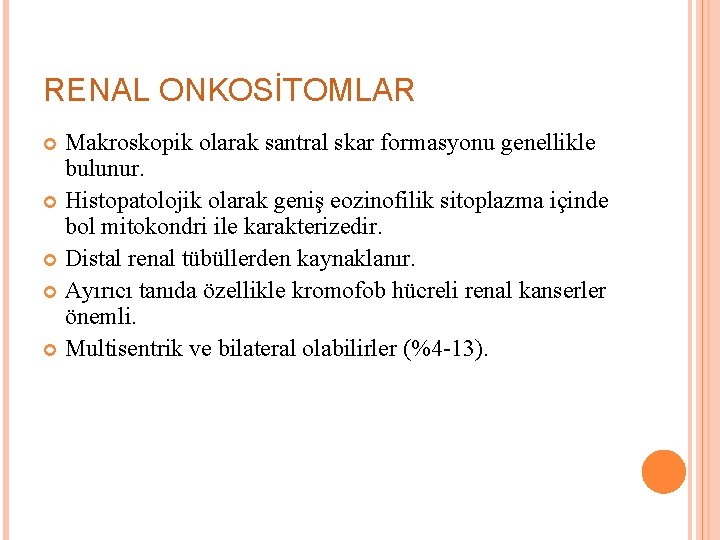 RENAL ONKOSİTOMLAR Makroskopik olarak santral skar formasyonu genellikle bulunur. Histopatolojik olarak geniş eozinofilik sitoplazma