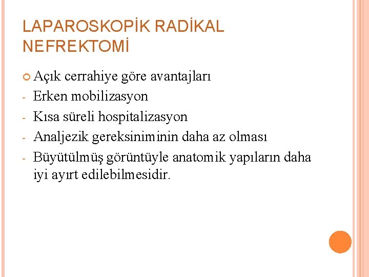 LAPAROSKOPİK RADİKAL NEFREKTOMİ Açık - cerrahiye göre avantajları Erken mobilizasyon Kısa süreli hospitalizasyon Analjezik
