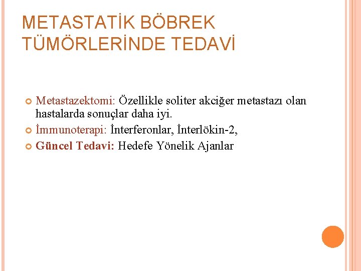 METASTATİK BÖBREK TÜMÖRLERİNDE TEDAVİ Metastazektomi: Özellikle soliter akciğer metastazı olan hastalarda sonuçlar daha iyi.