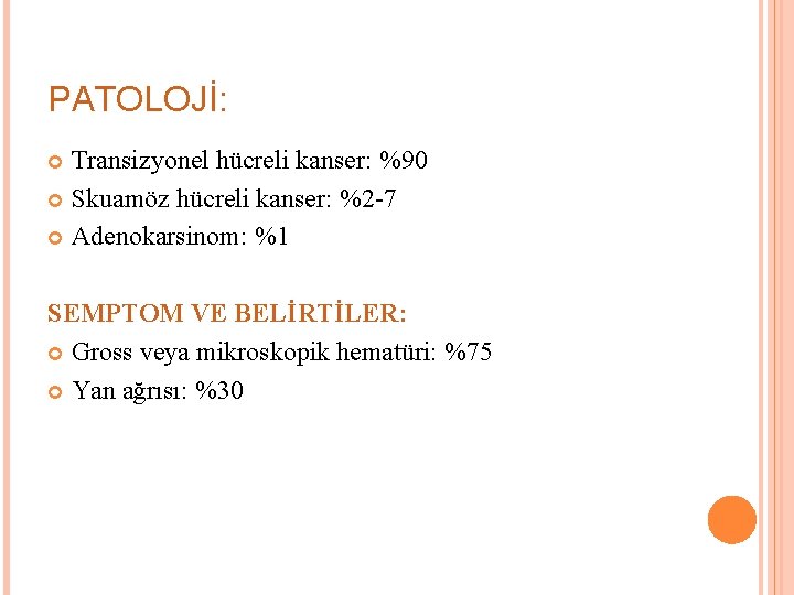 PATOLOJİ: Transizyonel hücreli kanser: %90 Skuamöz hücreli kanser: %2 -7 Adenokarsinom: %1 SEMPTOM VE