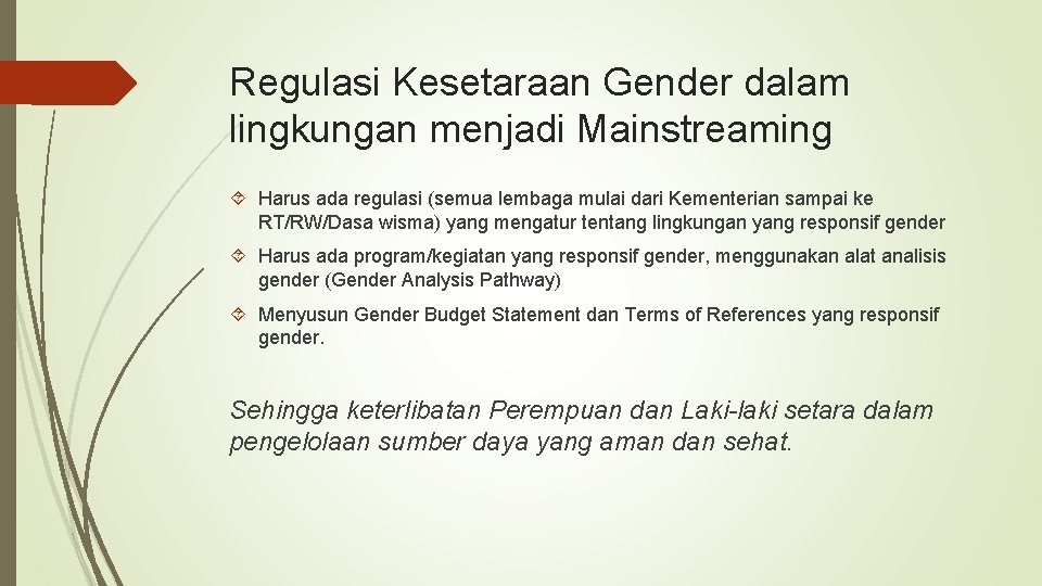 Regulasi Kesetaraan Gender dalam lingkungan menjadi Mainstreaming Harus ada regulasi (semua lembaga mulai dari