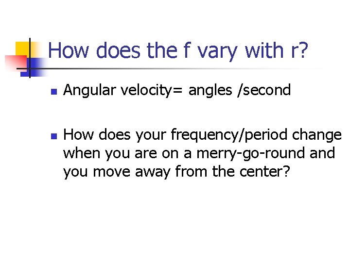 How does the f vary with r? n n Angular velocity= angles /second How