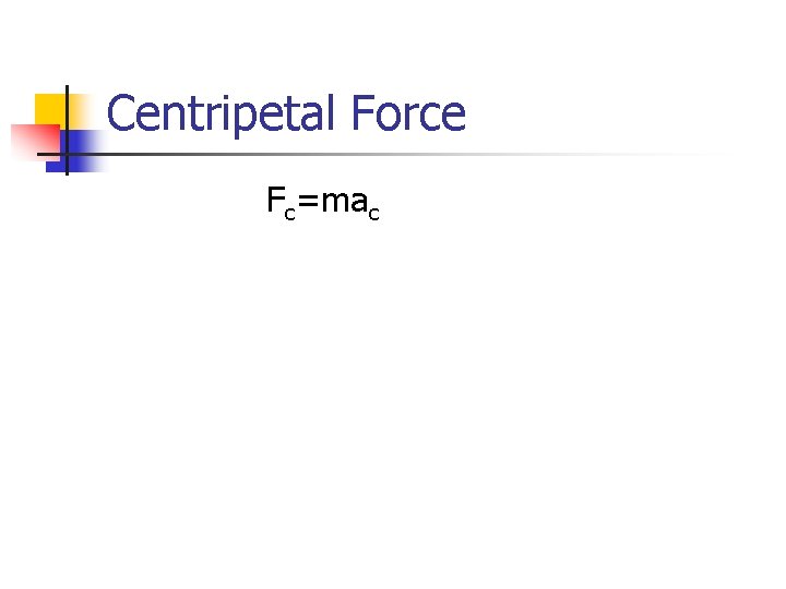 Centripetal Force Fc=mac 