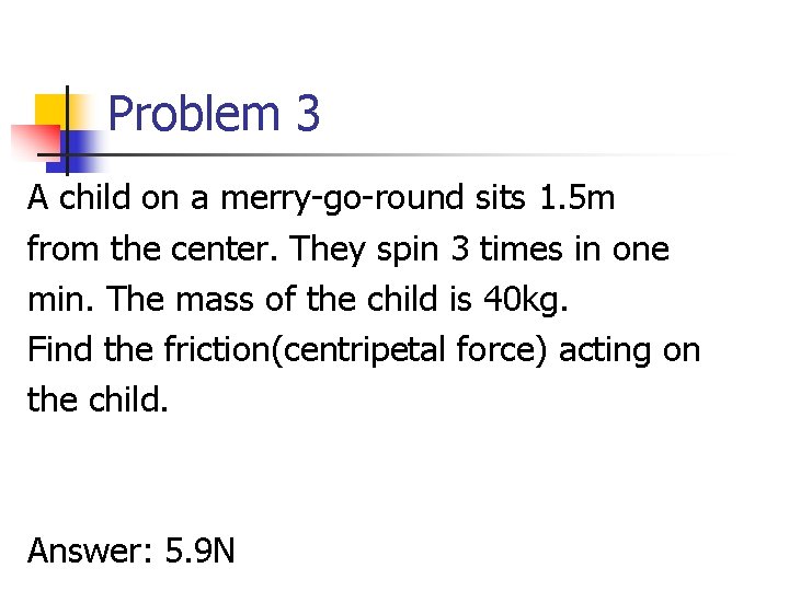 Problem 3 A child on a merry-go-round sits 1. 5 m from the center.