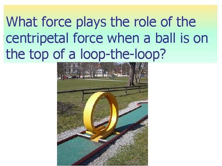 What force plays the role of the centripetal force when a ball is on