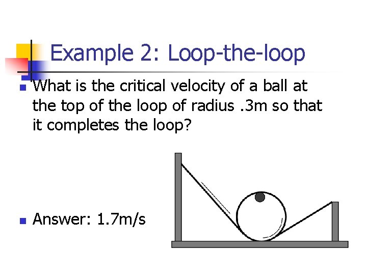 Example 2: Loop-the-loop n n What is the critical velocity of a ball at