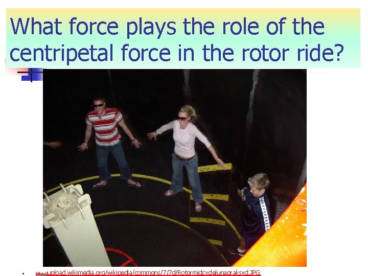 What force plays the role of the centripetal force in the rotor ride? n