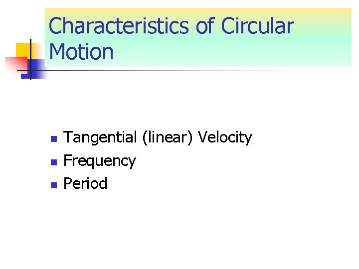 Characteristics of Circular Motion n Tangential (linear) Velocity Frequency Period 