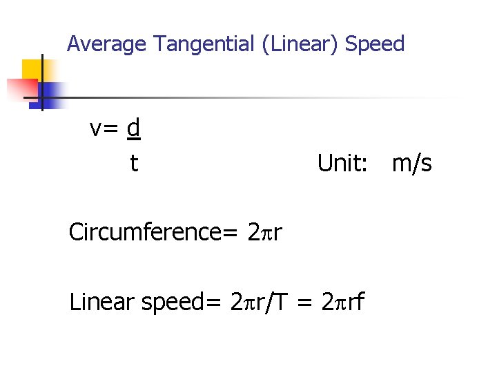 Average Tangential (Linear) Speed v= d t Unit: m/s Circumference= 2 pr Linear speed=