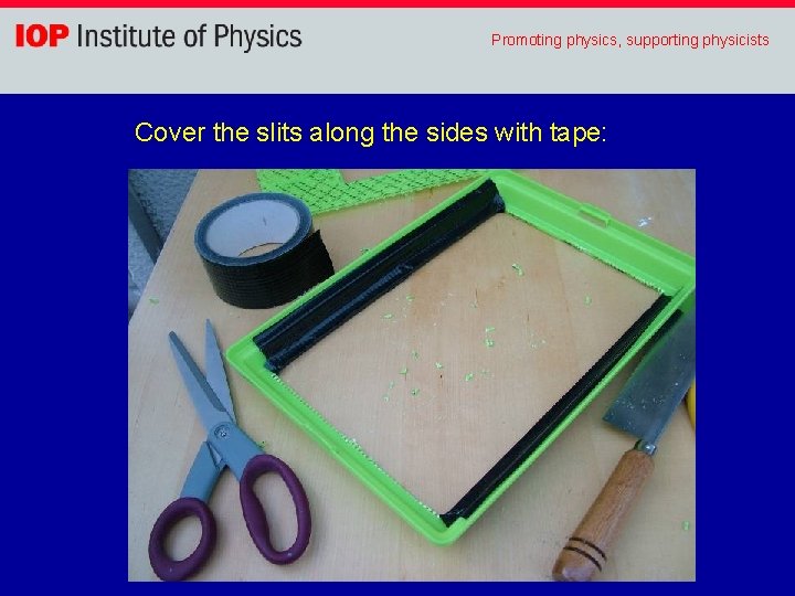 Promoting physics, supporting physicists Cover the slits along the sides with tape: 