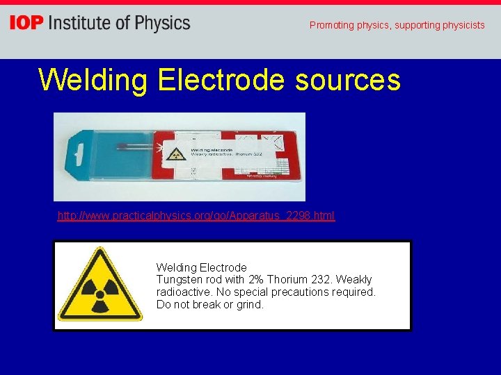 Promoting physics, supporting physicists Welding Electrode sources http: //www. practicalphysics. org/go/Apparatus_2298. html Welding Electrode