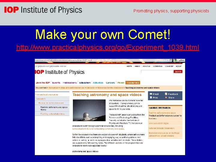 Promoting physics, supporting physicists Make your own Comet! http: //www. practicalphysics. org/go/Experiment_1039. html 