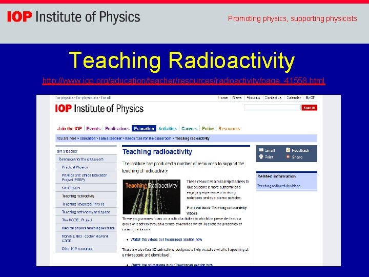 Promoting physics, supporting physicists Teaching Radioactivity http: //www. iop. org/education/teacher/resources/radioactivity/page_41558. html 