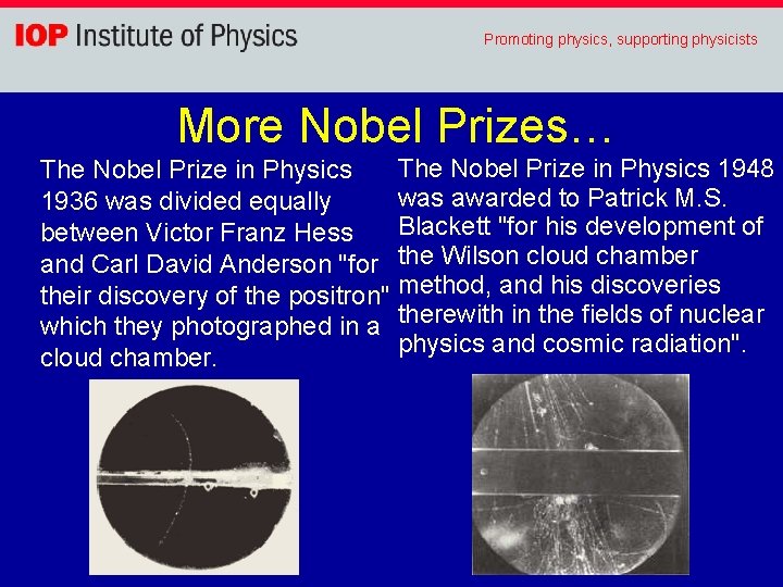 Promoting physics, supporting physicists More Nobel Prizes… The Nobel Prize in Physics 1948 The