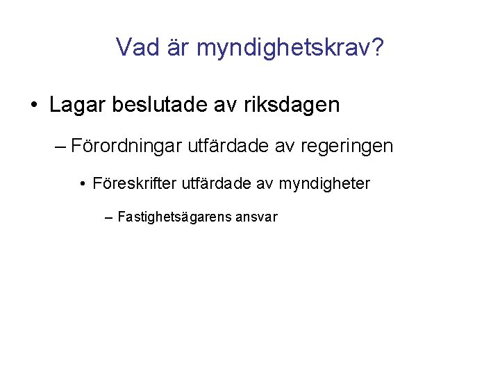 Vad är myndighetskrav? • Lagar beslutade av riksdagen – Förordningar utfärdade av regeringen •