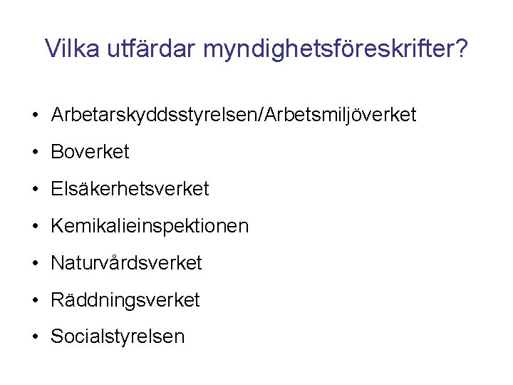 Vilka utfärdar myndighetsföreskrifter? • Arbetarskyddsstyrelsen/Arbetsmiljöverket • Boverket • Elsäkerhetsverket • Kemikalieinspektionen • Naturvårdsverket •