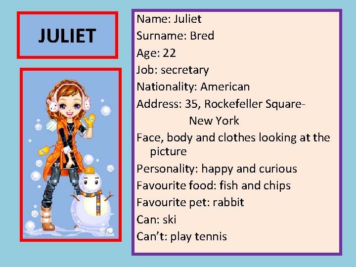 JULIET Name: Juliet Surname: Bred Age: 22 Job: secretary Nationality: American Address: 35, Rockefeller