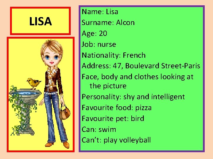LISA Name: Lisa Surname: Alcon Age: 20 Job: nurse Nationality: French Address: 47, Boulevard