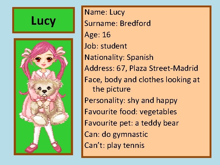 Lucy Name: Lucy Surname: Bredford Age: 16 Job: student Nationality: Spanish Address: 67, Plaza